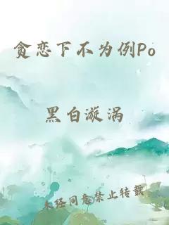 贪恋下不为例Po