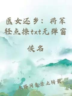 医女还乡：将军轻点撩txt无弹窗