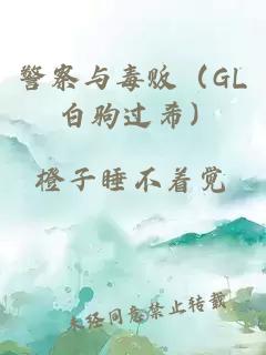 警察与毒贩（GL 白驹过希）